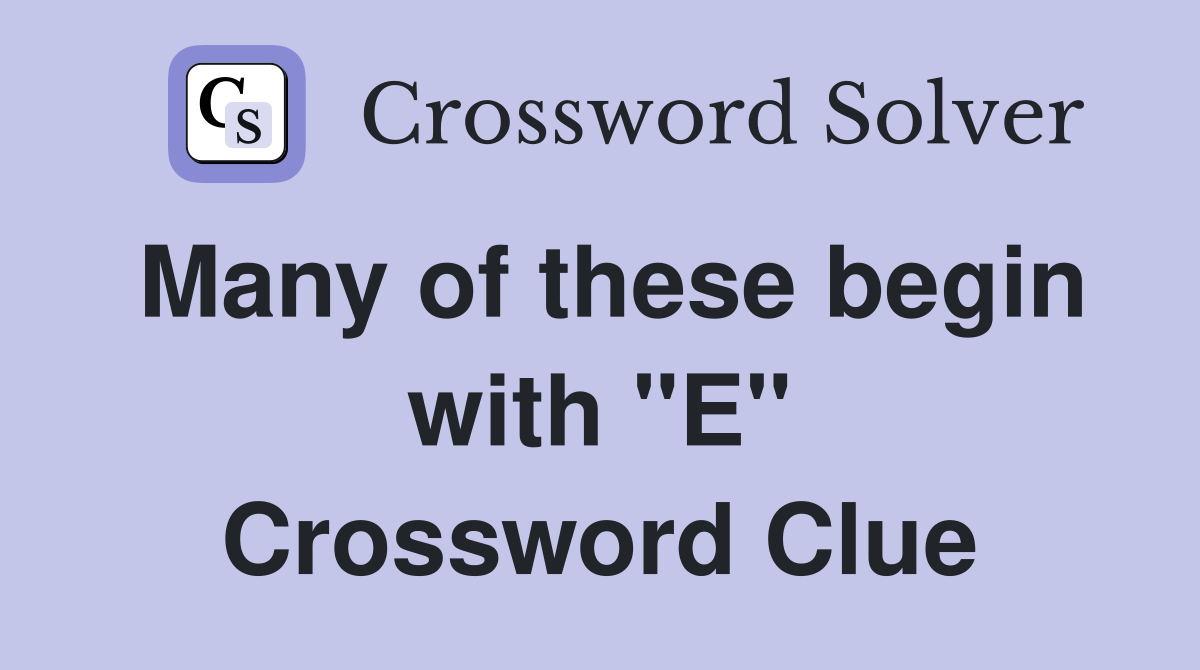 Many of these begin with "E" Crossword Clue Answers Crossword Solver